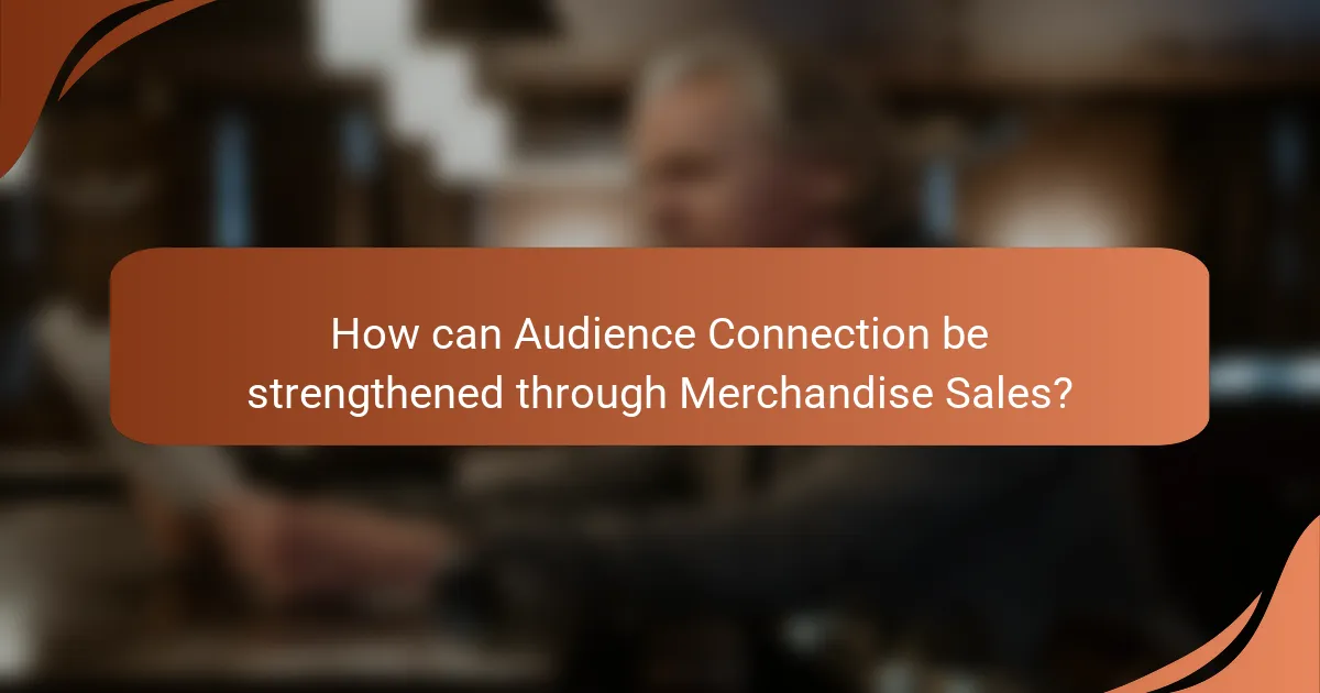 How can Audience Connection be strengthened through Merchandise Sales?
