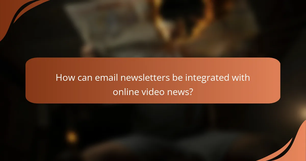 How can email newsletters be integrated with online video news?