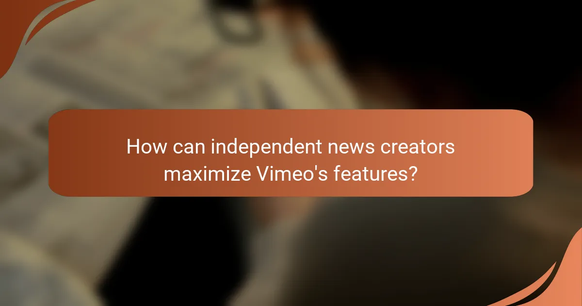 How can independent news creators maximize Vimeo's features?