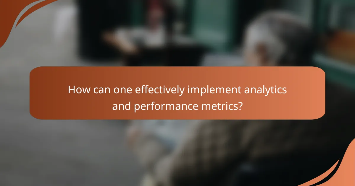 How can one effectively implement analytics and performance metrics?