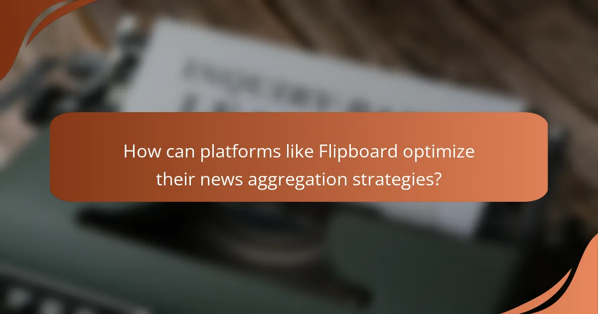 How can platforms like Flipboard optimize their news aggregation strategies?