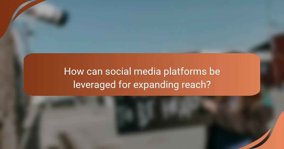 How can social media platforms be leveraged for expanding reach?