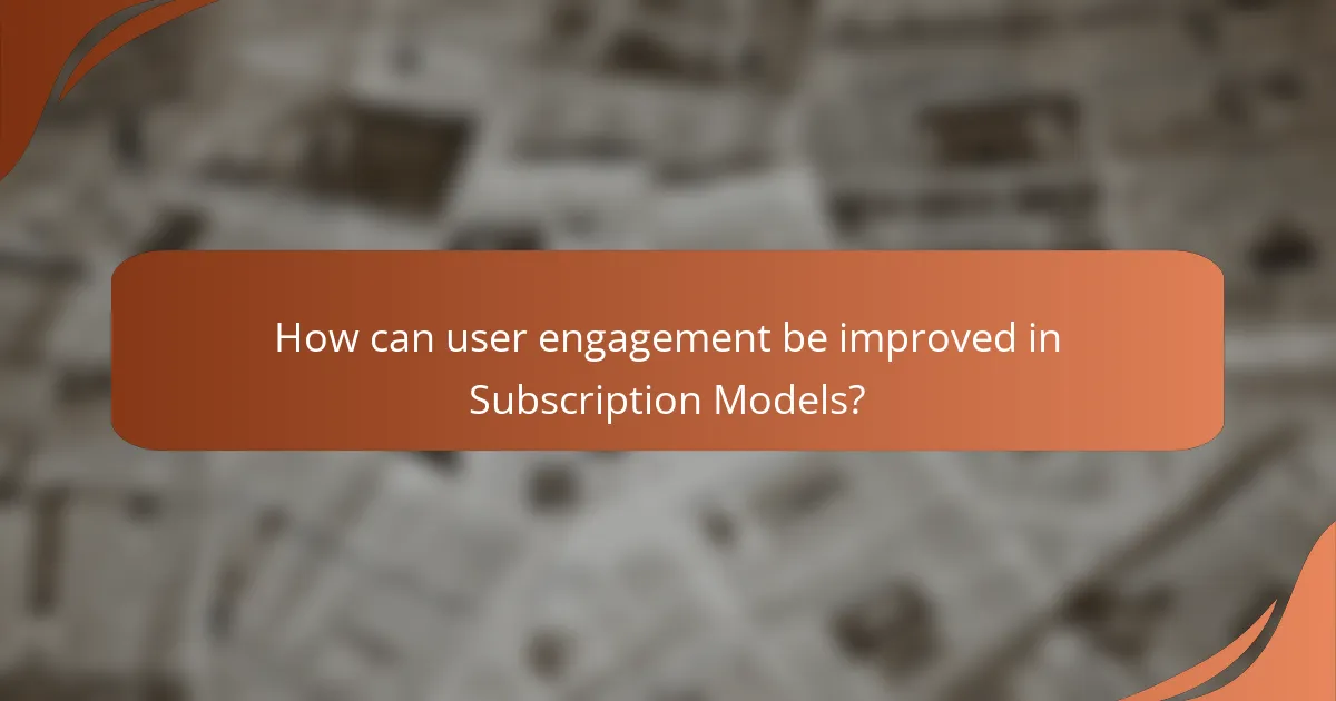 How can user engagement be improved in Subscription Models?