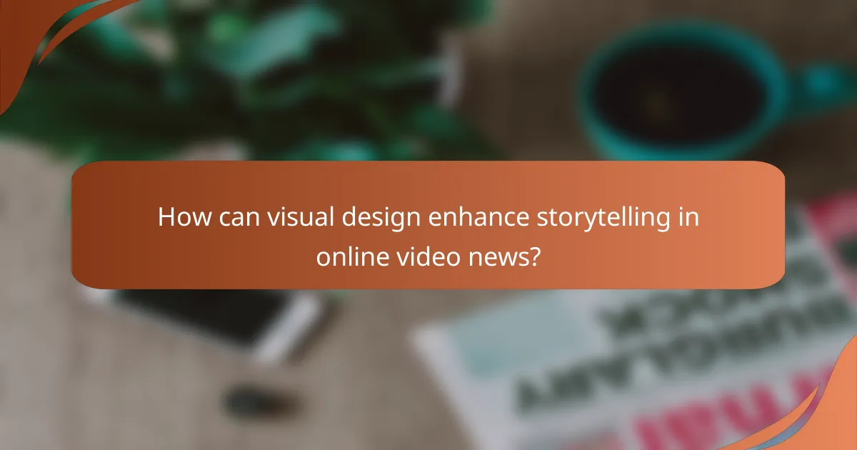 How can visual design enhance storytelling in online video news?