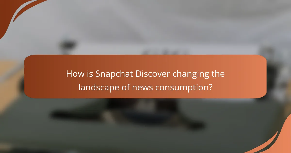 How is Snapchat Discover changing the landscape of news consumption?