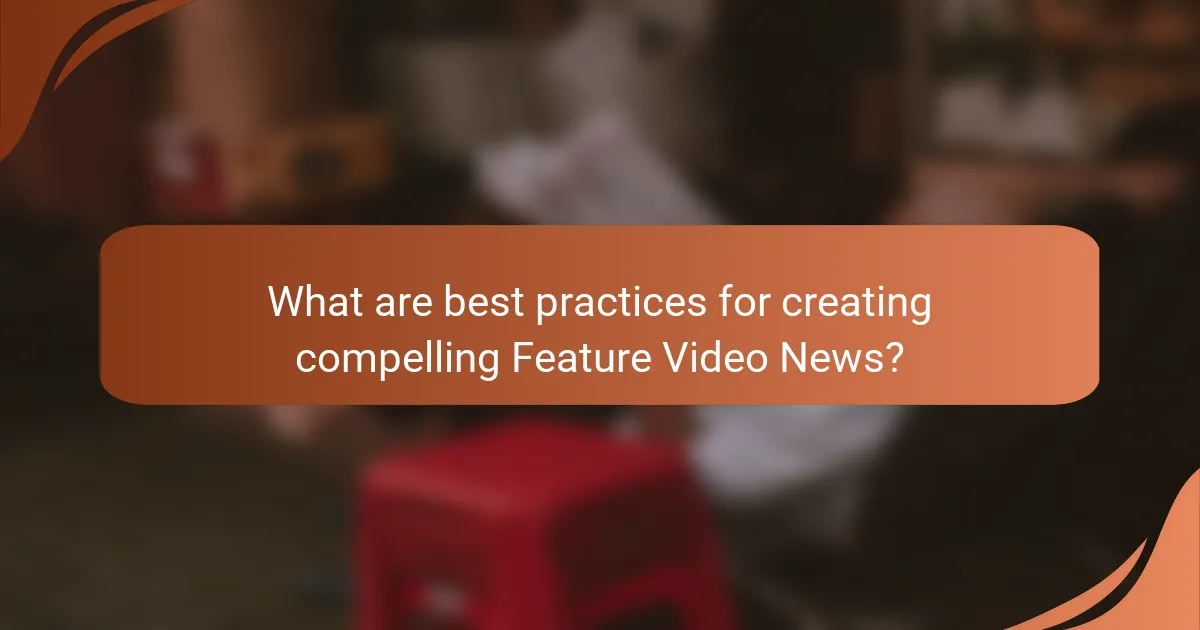 What are best practices for creating compelling Feature Video News?