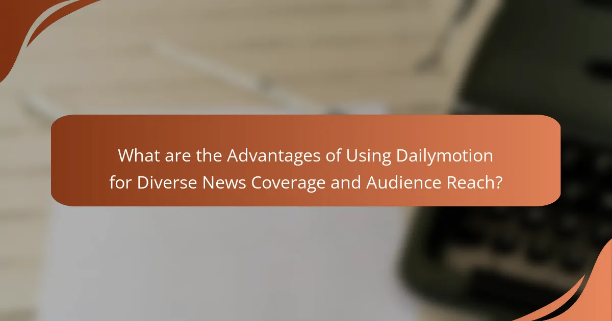 What are the Advantages of Using Dailymotion for Diverse News Coverage and Audience Reach?