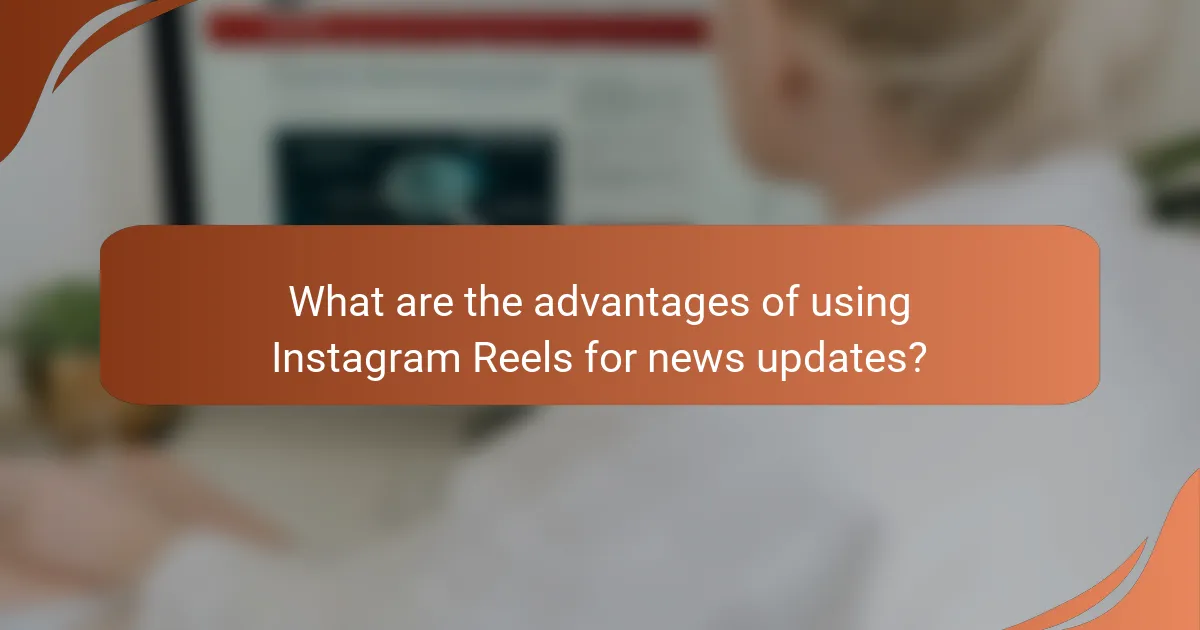 What are the advantages of using Instagram Reels for news updates?