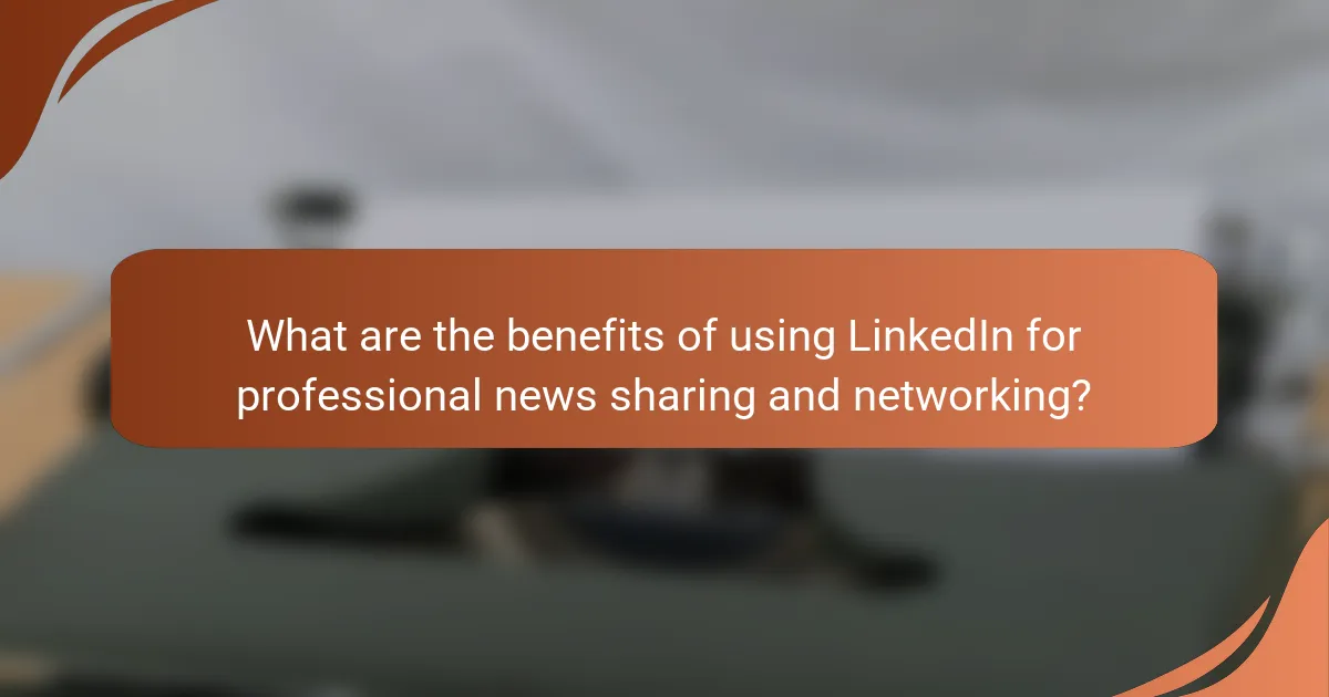 What are the benefits of using LinkedIn for professional news sharing and networking?