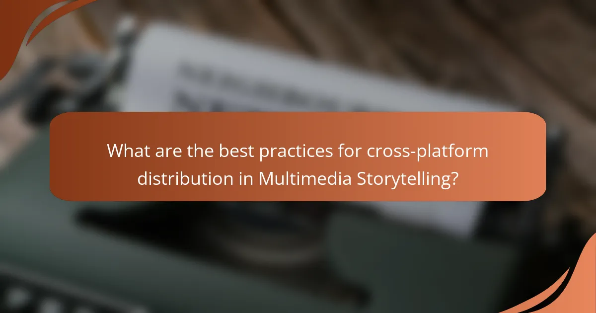 What are the best practices for cross-platform distribution in Multimedia Storytelling?