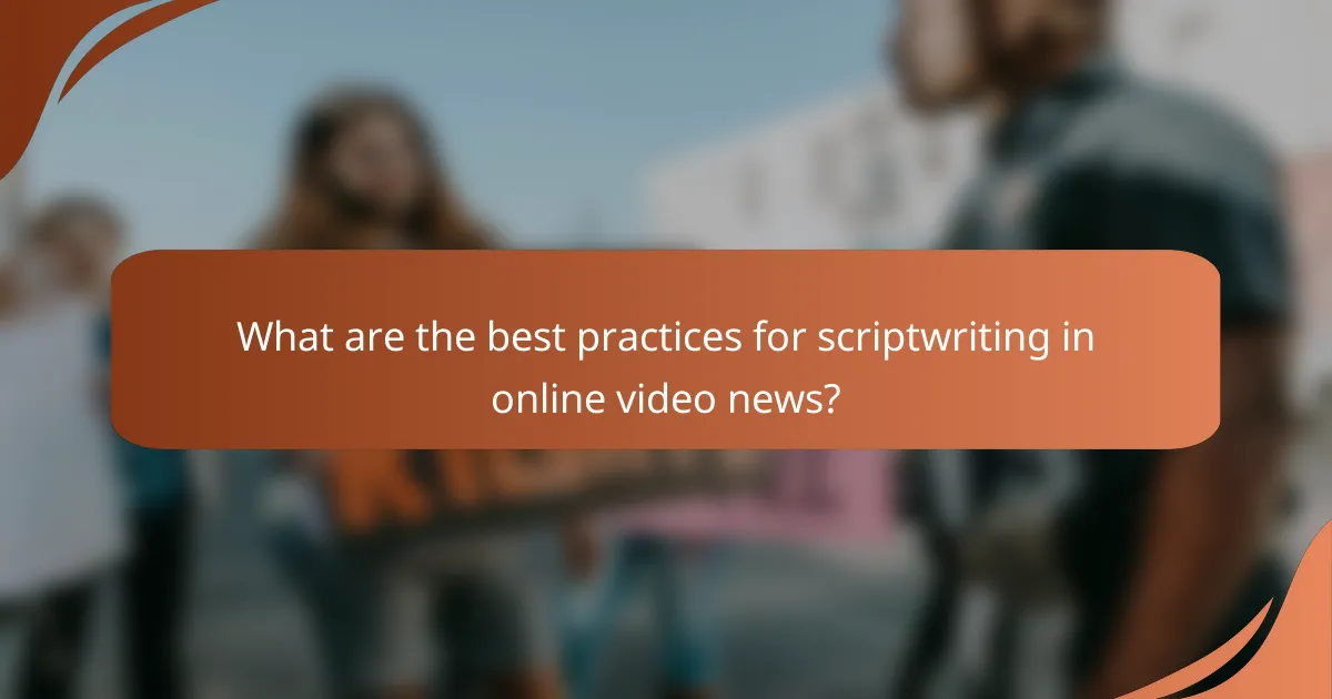 What are the best practices for scriptwriting in online video news?