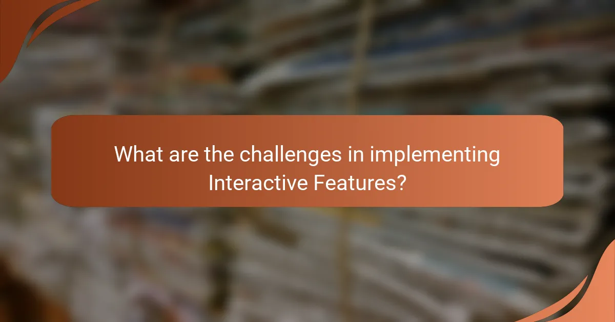 What are the challenges in implementing Interactive Features?