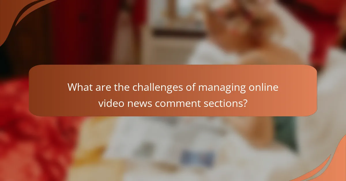 What are the challenges of managing online video news comment sections?
