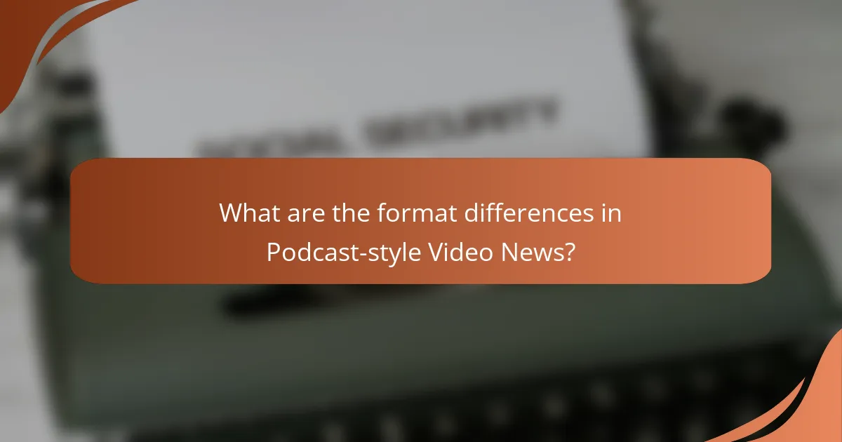 What are the format differences in Podcast-style Video News?