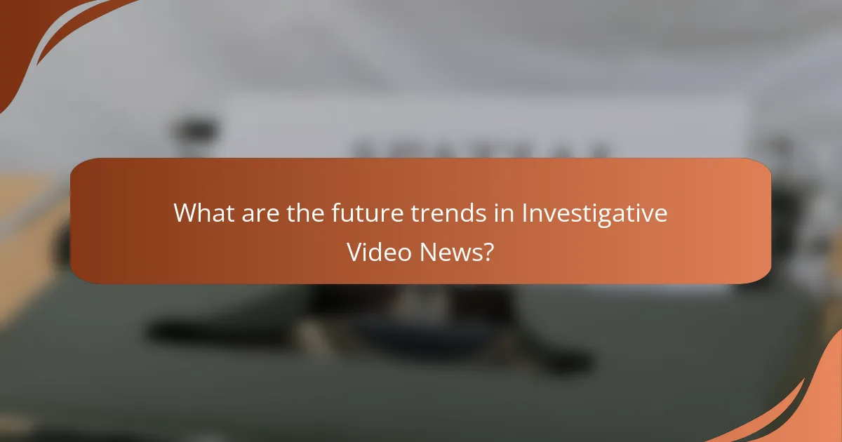 What are the future trends in Investigative Video News?