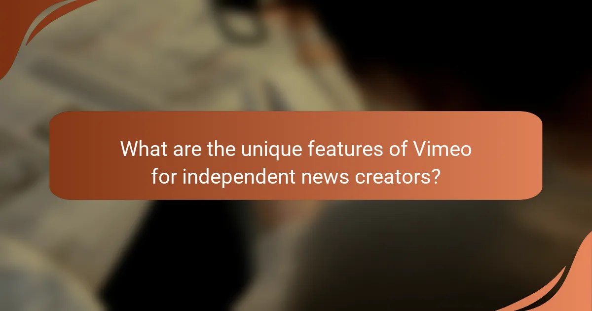 What are the unique features of Vimeo for independent news creators?