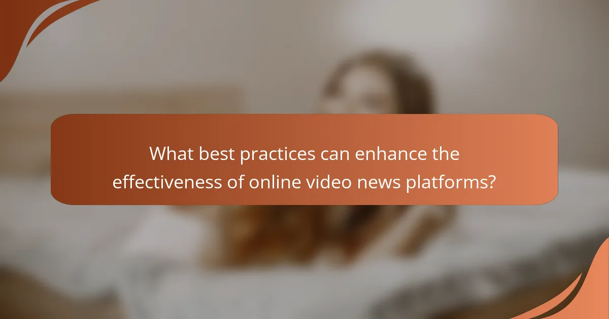 What best practices can enhance the effectiveness of online video news platforms?