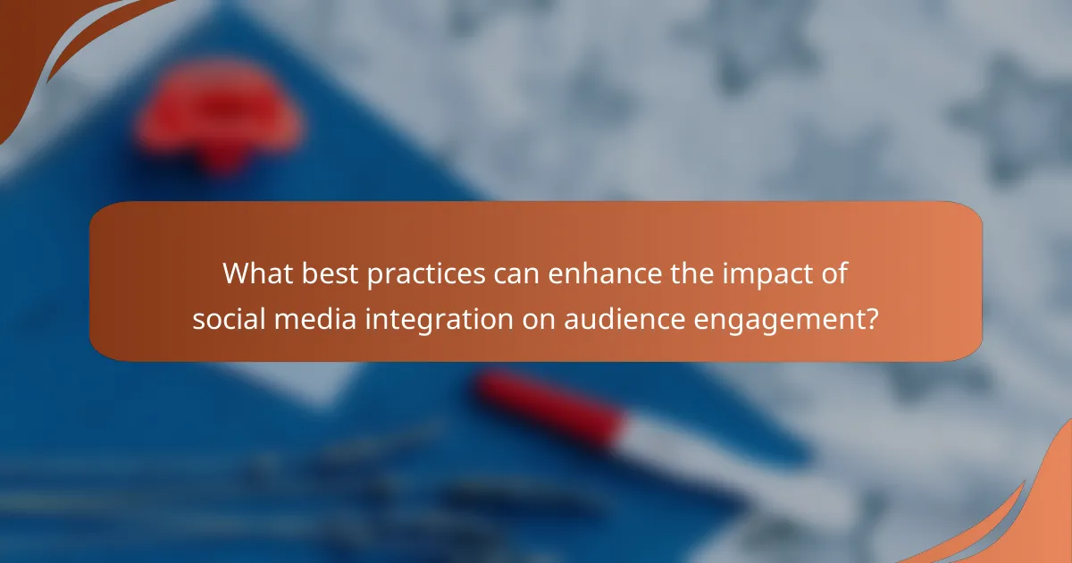 What best practices can enhance the impact of social media integration on audience engagement?