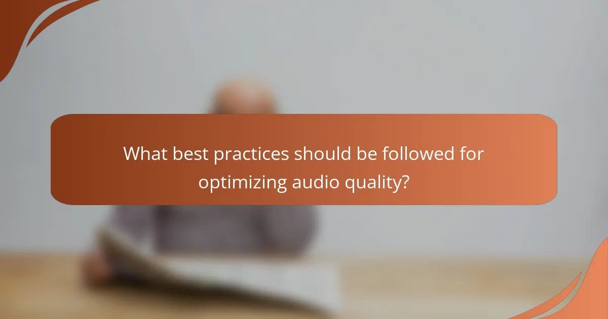 What best practices should be followed for optimizing audio quality?