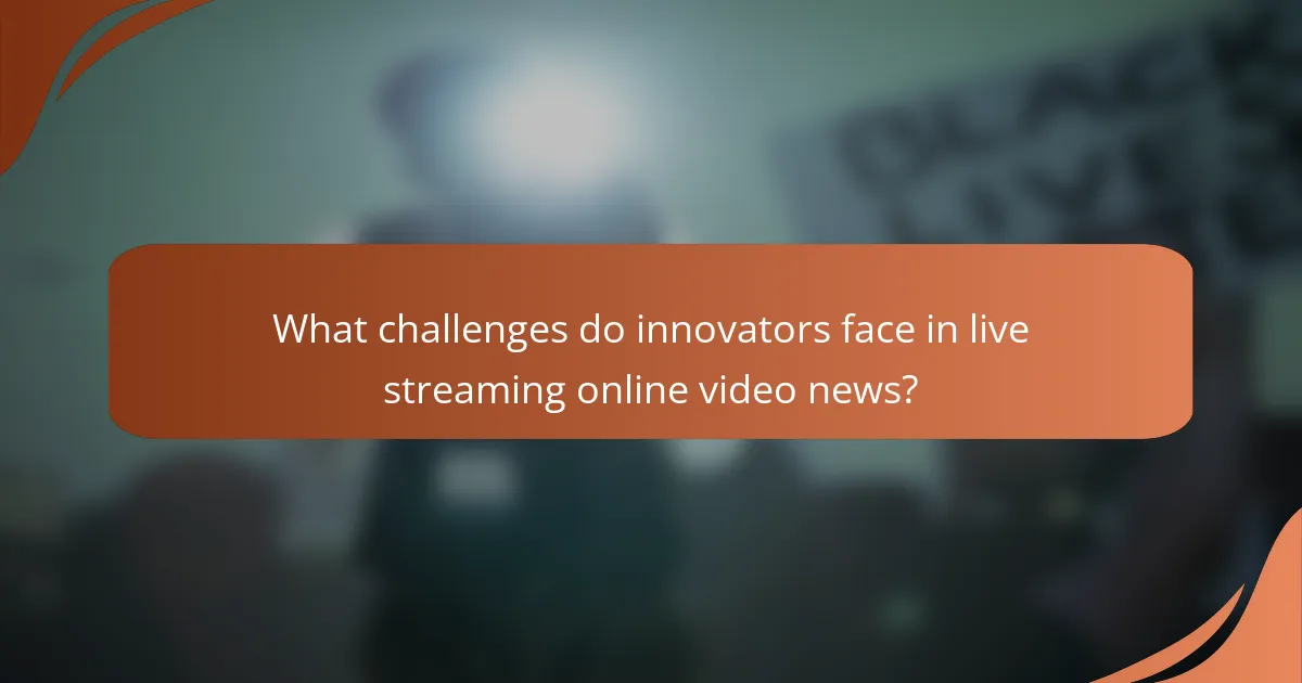 What challenges do innovators face in live streaming online video news?