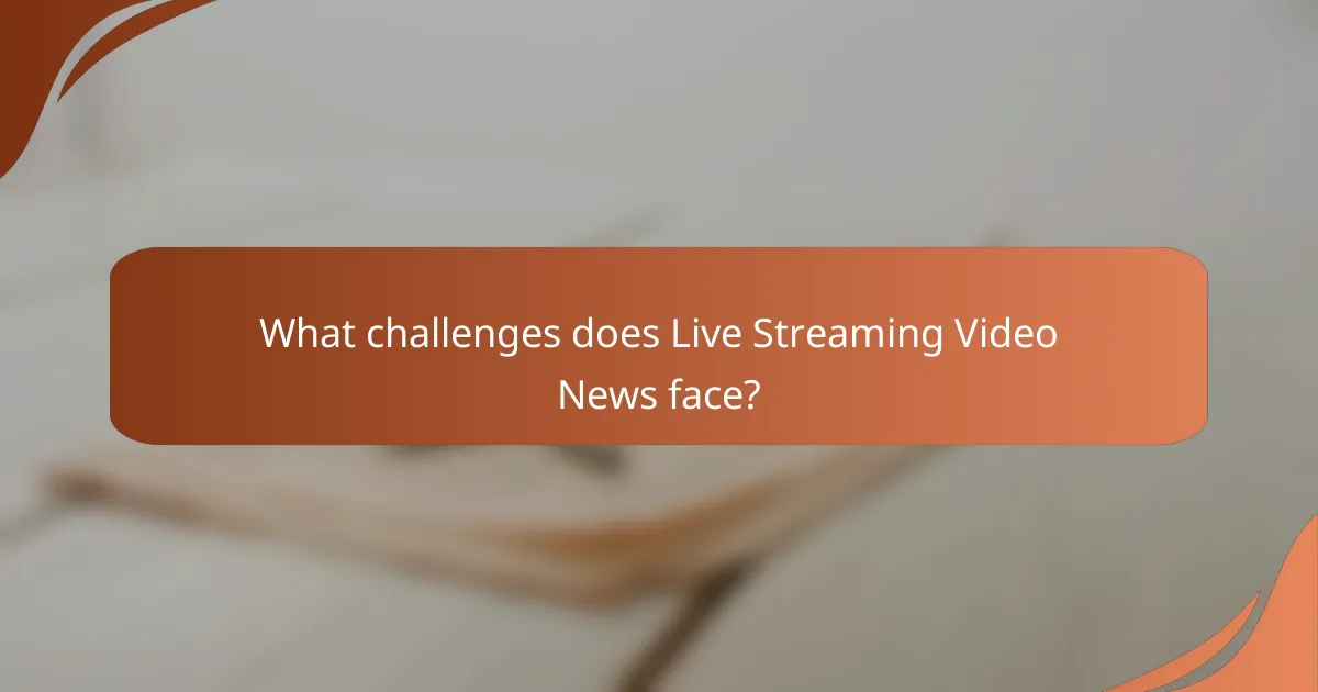 What challenges does Live Streaming Video News face?
