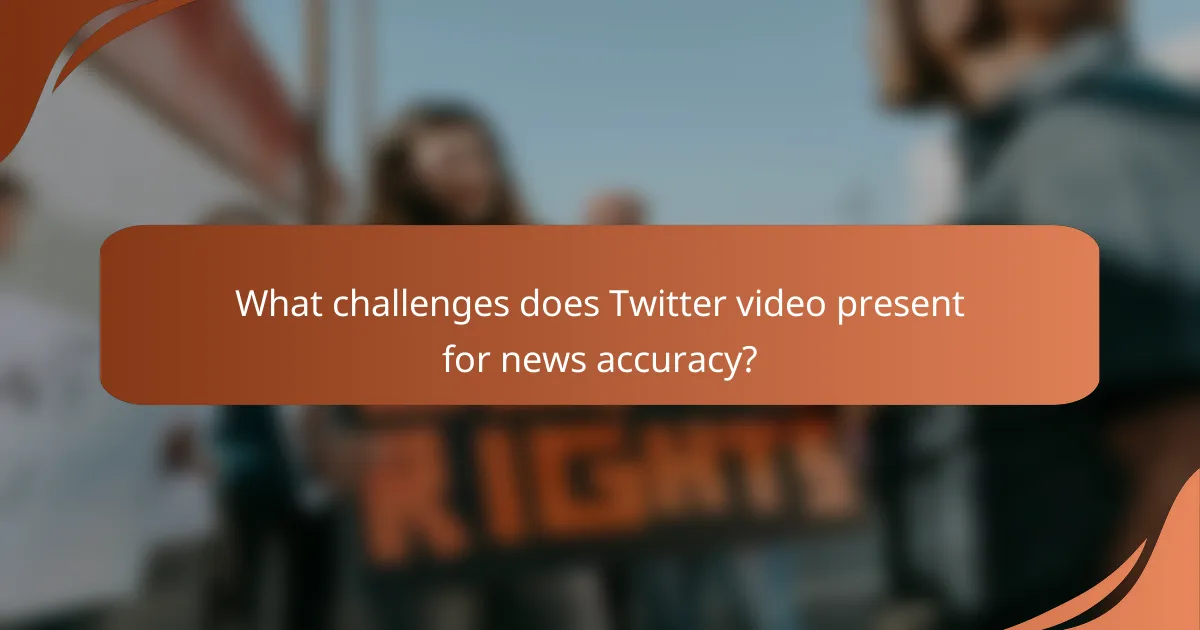 What challenges does Twitter video present for news accuracy?