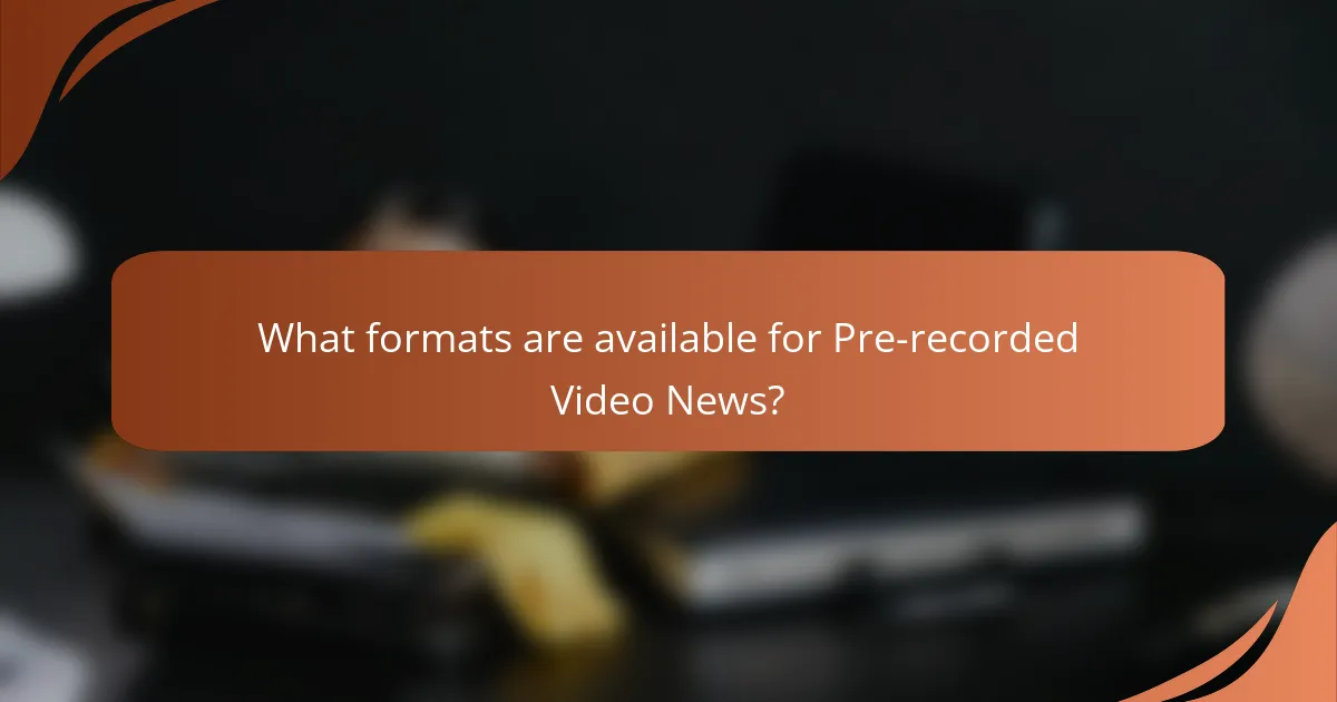 What formats are available for Pre-recorded Video News?