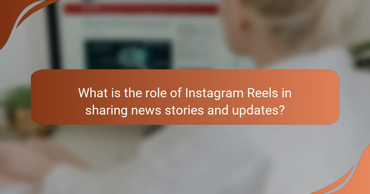 What is the role of Instagram Reels in sharing news stories and updates?
