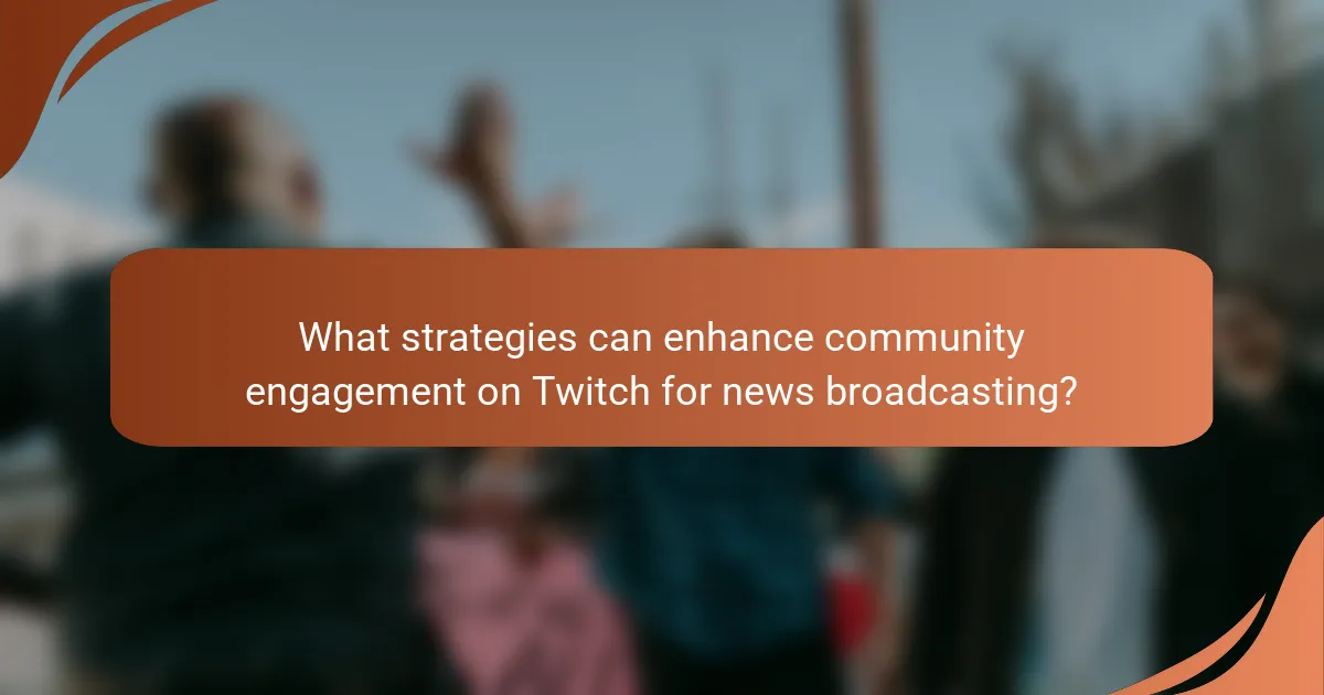 What strategies can enhance community engagement on Twitch for news broadcasting?