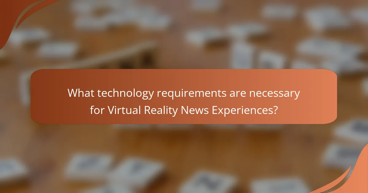 What technology requirements are necessary for Virtual Reality News Experiences?